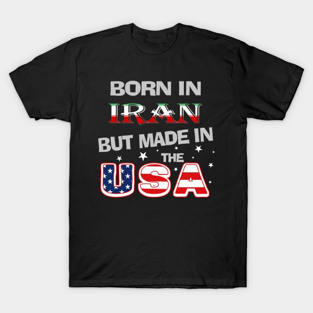 Born in Iran but Made In the USA Iranian American Persian Farsi T-Shirt by DesignFunk